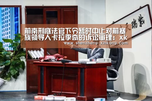 前南刑庭法官下令暂时中止对前塞族领导人卡拉季奇的诉讼审理:xk体育(图2) 星空体育app